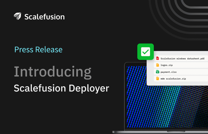 Scalefusion Announces New Capabilities to its Scalefusion Deployer